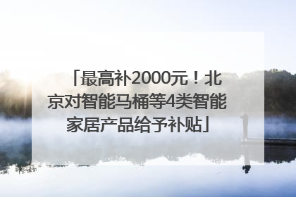 最高补2000元！北京对智能马桶等4类智能家居产品给予补贴