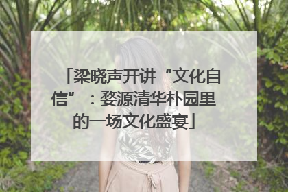 梁晓声开讲“文化自信”：婺源清华朴园里的一场文化盛宴