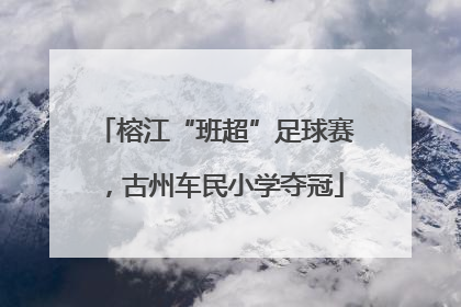 榕江“班超”足球赛，古州车民小学夺冠