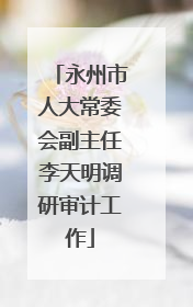 永州市人大常委会副主任李天明调研审计工作