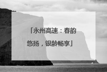 永州高速：春韵悠扬，银龄畅享