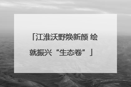 江淮沃野焕新颜 绘就振兴“生态卷”