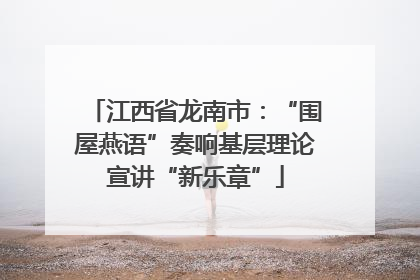 江西省龙南市：“围屋燕语”奏响基层理论宣讲“新乐章”