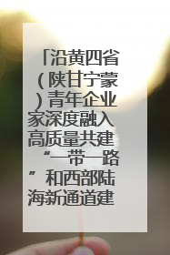 沿黄四省（陕甘宁蒙）青年企业家深度融入高质量共建“一带一路”和西部陆海新通道建设战略合作交流会在甘肃兰州召开
