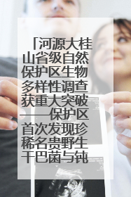 河源大桂山省级自然保护区生物多样性调查获重大突破——保护区首次发现珍稀名贵野生干巴菌与钝尾两头蛇