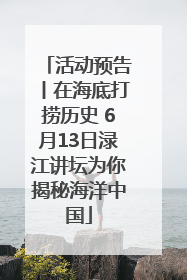 活动预告丨在海底打捞历史 6月13日渌江讲坛为你揭秘海洋中国
