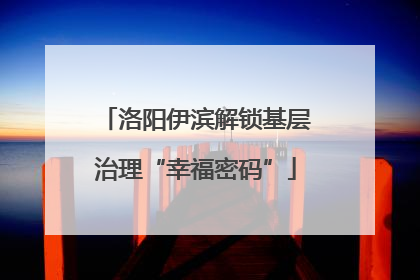 洛阳伊滨解锁基层治理“幸福密码”