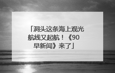 洞头这条海上观光航线又起航！《90早新闻》来了