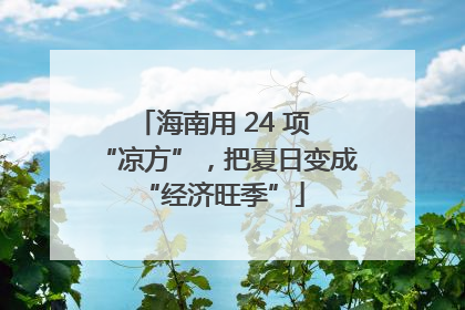 海南用 24 项 “凉方”，把夏日变成 “经济旺季”