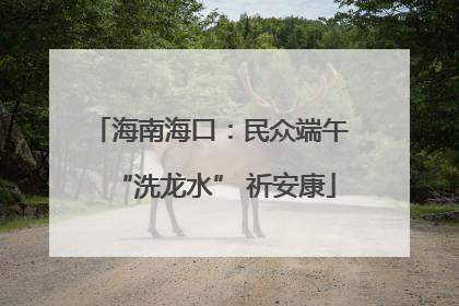 海南海口：民众端午 “洗龙水” 祈安康