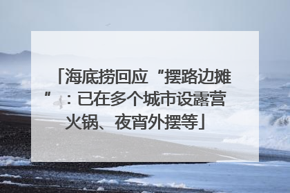 海底捞回应“摆路边摊”：已在多个城市设露营火锅、夜宵外摆等
