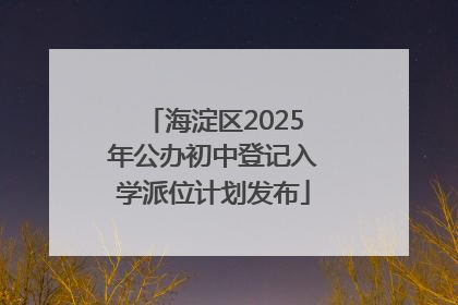 海淀区2025年公办初中登记入学派位计划发布