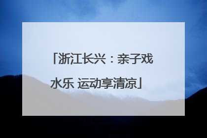 浙江长兴：亲子戏水乐 运动享清凉