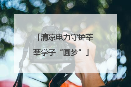 清凉电力守护莘莘学子“圆梦”