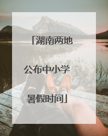 湖南两地公布中小学暑假时间