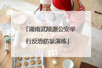 湖南武陵源公安举行反恐防暴演练
