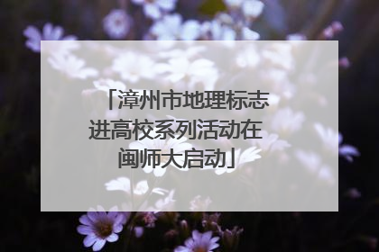 漳州市地理标志进高校系列活动在闽师大启动
