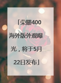 荣耀400海外版外观曝光，将于5月22日发布