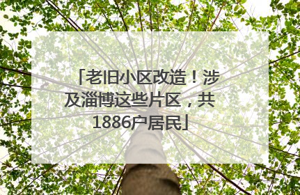 老旧小区改造！涉及淄博这些片区，共1886户居民