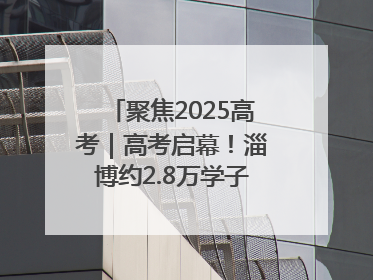 聚焦2025高考｜高考启幕！淄博约2.8万学子奔赴逐梦考场