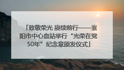 致敬荣光 赓续前行——襄阳市中心血站举行“光荣在党50年”纪念章颁发仪式
