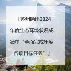 苏州晒出2024年度生态环境状况成绩单“全面完成年度各项目标任务”