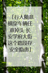 行人随意横穿车辆任意掉头 长安学府大街这个路段存安全隐患