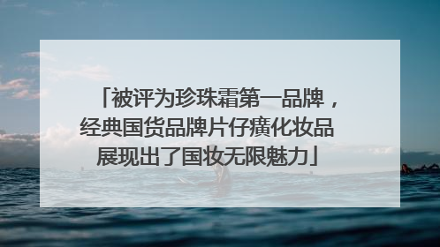 被评为珍珠霜第一品牌，经典国货品牌片仔癀化妆品展现出了国妆无限魅力