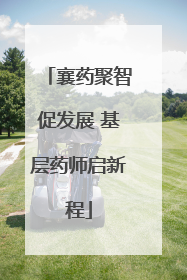 襄药聚智促发展 基层药师启新程