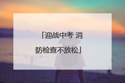 迎战中考 消防检查不放松