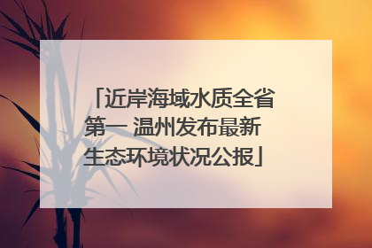 近岸海域水质全省第一 温州发布最新生态环境状况公报