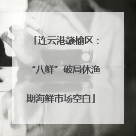 连云港赣榆区：“八鲜”破局休渔期海鲜市场空白