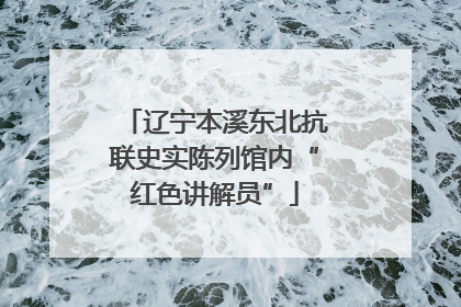 辽宁本溪东北抗联史实陈列馆内“红色讲解员”