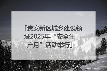贵安新区城乡建设领域2025年“安全生产月”活动举行