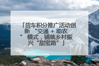 货车积分推广活动创新 “交通 + 助农” 模式，铺就乡村振兴“甜蜜路”