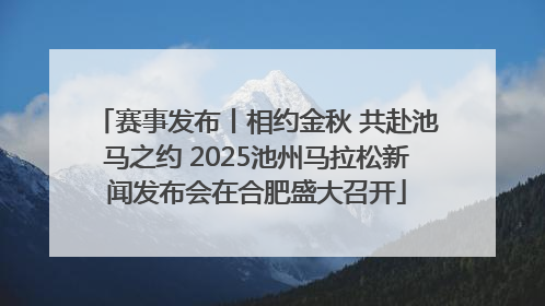 赛事发布丨相约金秋 共赴池马之约 2025池州马拉松新闻发布会在合肥盛大召开
