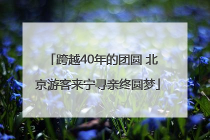 跨越40年的团圆 北京游客来宁寻亲终圆梦