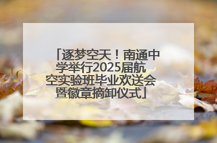 逐梦空天！南通中学举行2025届航空实验班毕业欢送会暨徽章摘卸仪式