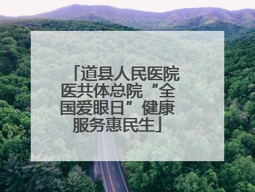 道县人民医院医共体总院“全国爱眼日”健康服务惠民生