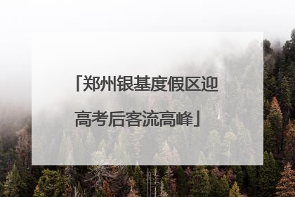 郑州银基度假区迎高考后客流高峰
