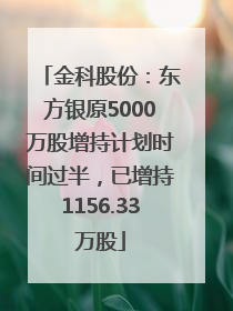 金科股份：东方银原5000万股增持计划时间过半，已增持1156.33万股