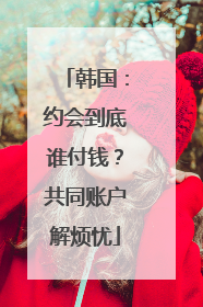 韩国：约会到底谁付钱？共同账户解烦忧