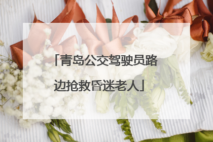青岛公交驾驶员路边抢救昏迷老人