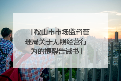 鞍山市市场监督管理局关于无照经营行为的提醒告诫书