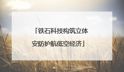 铁石科技构筑立体安防护航低空经济