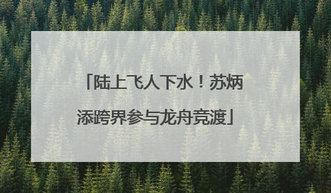 陆上飞人下水！苏炳添跨界参与龙舟竞渡