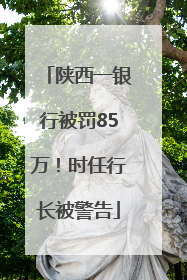 陕西一银行被罚85万！时任行长被警告