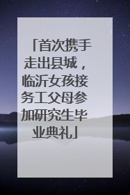 首次携手走出县城，临沂女孩接务工父母参加研究生毕业典礼