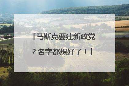 马斯克要建新政党？名字都想好了！
