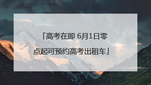 高考在即 6月1日零点起可预约高考出租车